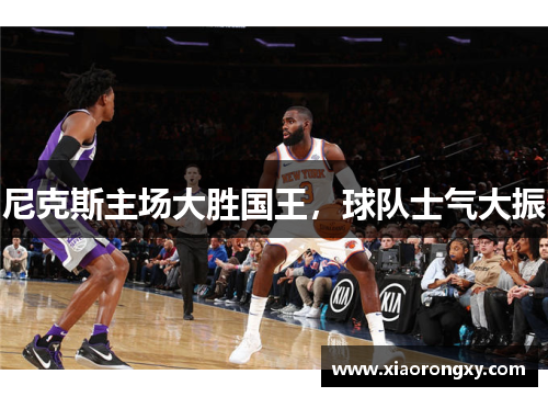 尼克斯主场大胜国王，球队士气大振