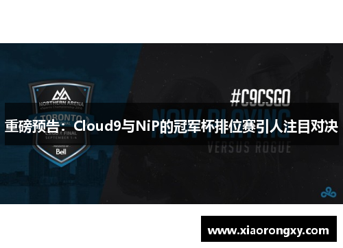 重磅预告：Cloud9与NiP的冠军杯排位赛引人注目对决
