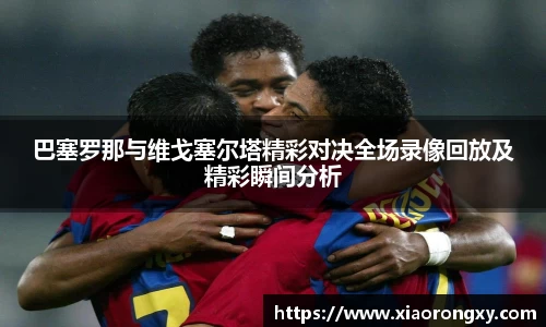 巴塞罗那与维戈塞尔塔精彩对决全场录像回放及精彩瞬间分析