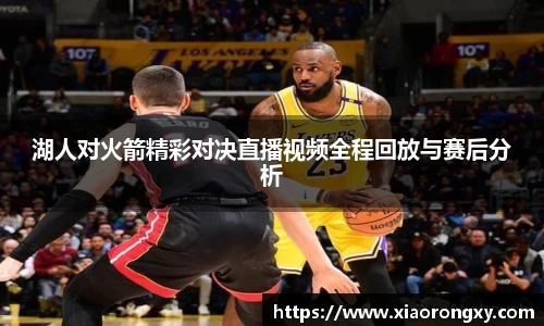 湖人对火箭精彩对决直播视频全程回放与赛后分析